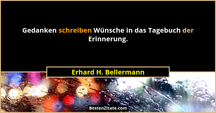 Gedanken schreiben Wünsche in das Tagebuch der Erinnerung.... - Erhard H. Bellermann