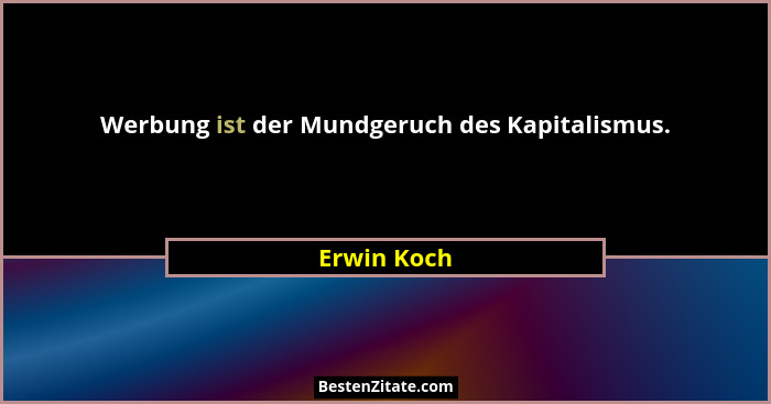 Werbung ist der Mundgeruch des Kapitalismus.... - Erwin Koch
