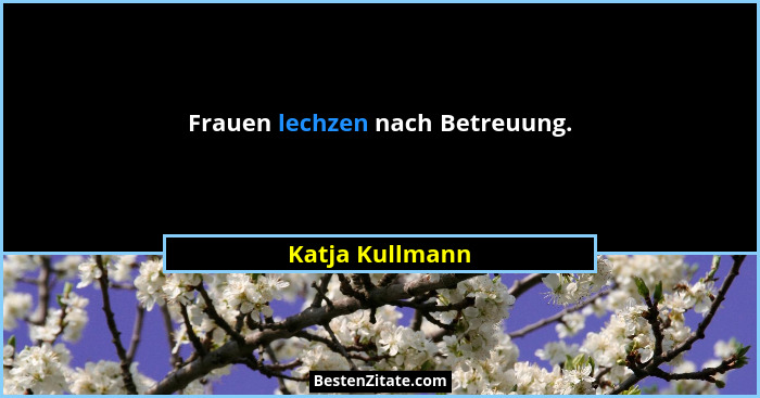Frauen lechzen nach Betreuung.... - Katja Kullmann