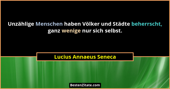 Unzählige Menschen haben Völker und Städte beherrscht, ganz wenige nur sich selbst.... - Lucius Annaeus Seneca