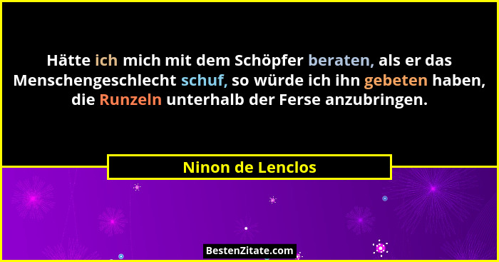 Hätte ich mich mit dem Schöpfer beraten, als er das Menschengeschlecht schuf, so würde ich ihn gebeten haben, die Runzeln unterhalb... - Ninon de Lenclos