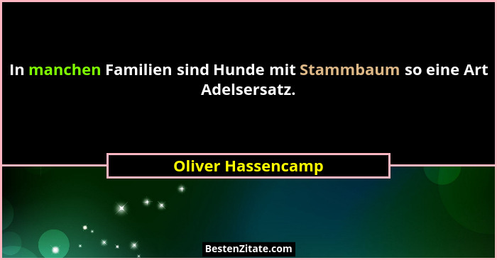 In manchen Familien sind Hunde mit Stammbaum so eine Art Adelsersatz.... - Oliver Hassencamp