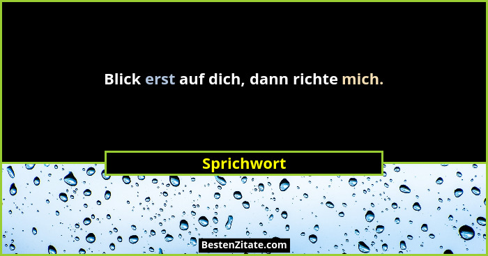 Blick erst auf dich, dann richte mich.... - Sprichwort