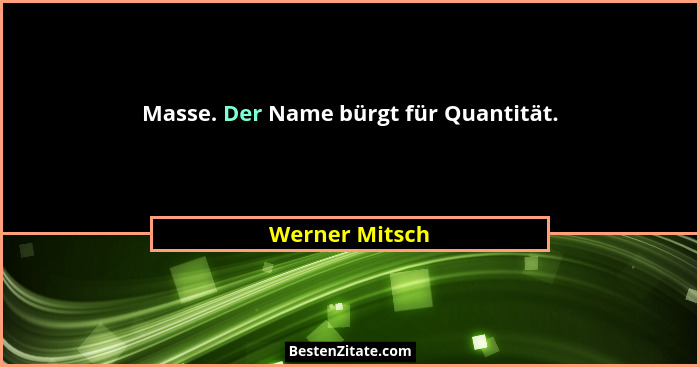 Masse. Der Name bürgt für Quantität.... - Werner Mitsch