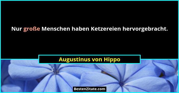 Nur große Menschen haben Ketzereien hervorgebracht.... - Augustinus von Hippo