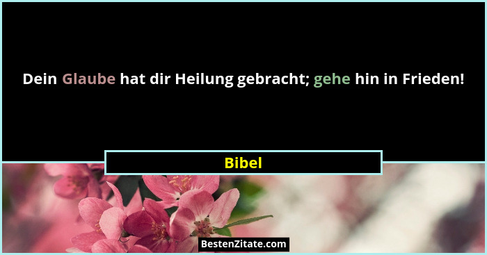 Dein Glaube hat dir Heilung gebracht; gehe hin in Frieden!... - Bibel