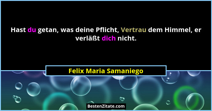 Hast du getan, was deine Pflicht, Vertrau dem Himmel, er verläßt dich nicht.... - Felix Maria Samaniego