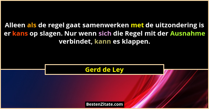 Alleen als de regel gaat samenwerken met de uitzondering is er kans op slagen. Nur wenn sich die Regel mit der Ausnahme verbindet, kann... - Gerd de Ley