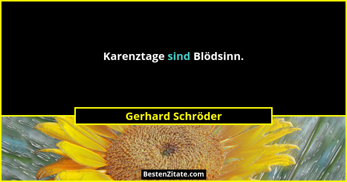 Karenztage sind Blödsinn.... - Gerhard Schröder