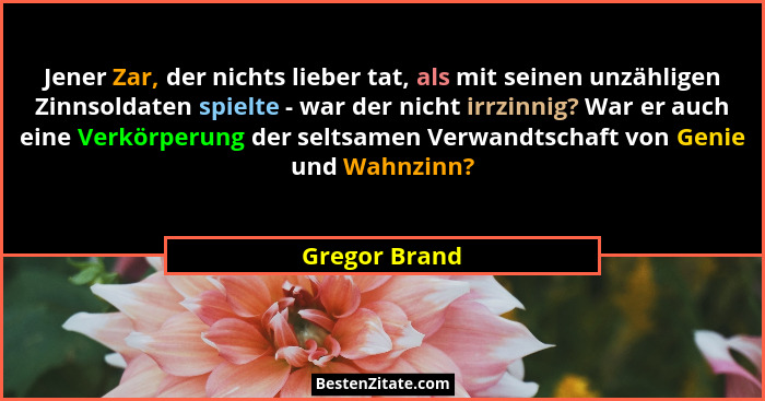 Jener Zar, der nichts lieber tat, als mit seinen unzähligen Zinnsoldaten spielte - war der nicht irrzinnig? War er auch eine Verkörperu... - Gregor Brand