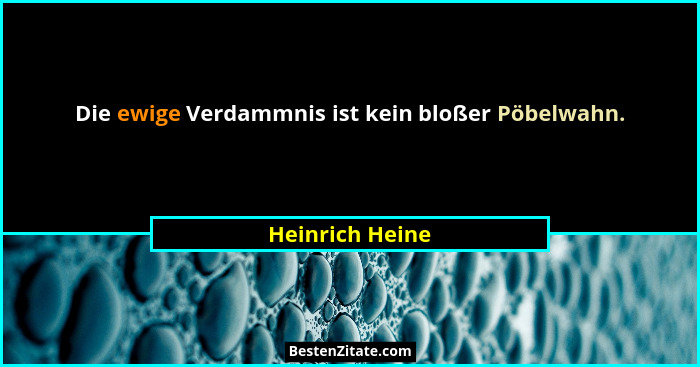 Die ewige Verdammnis ist kein bloßer Pöbelwahn.... - Heinrich Heine