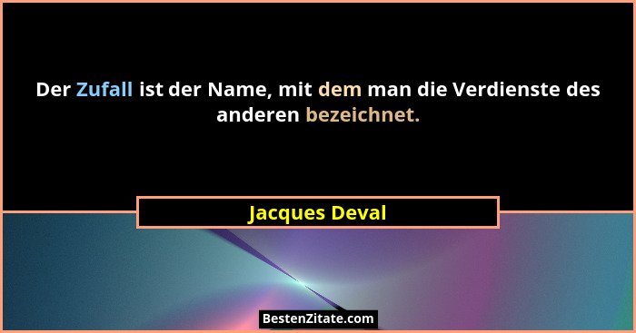 Der Zufall ist der Name, mit dem man die Verdienste des anderen bezeichnet.... - Jacques Deval