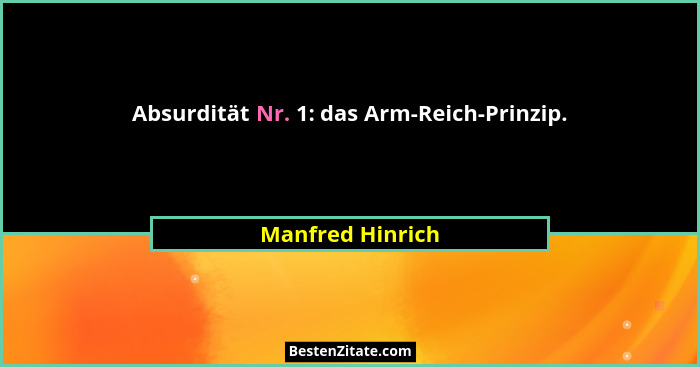 Absurdität Nr. 1: das Arm-Reich-Prinzip.... - Manfred Hinrich