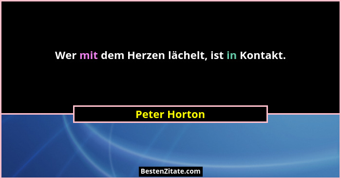 Wer mit dem Herzen lächelt, ist in Kontakt.... - Peter Horton