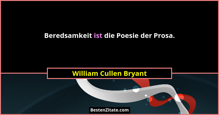 Beredsamkeit ist die Poesie der Prosa.... - William Cullen Bryant