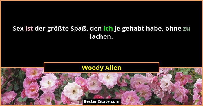 Sex ist der größte Spaß, den ich je gehabt habe, ohne zu lachen.... - Woody Allen