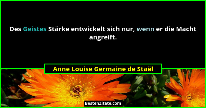 Des Geistes Stärke entwickelt sich nur, wenn er die Macht angreift.... - Anne Louise Germaine de Staël