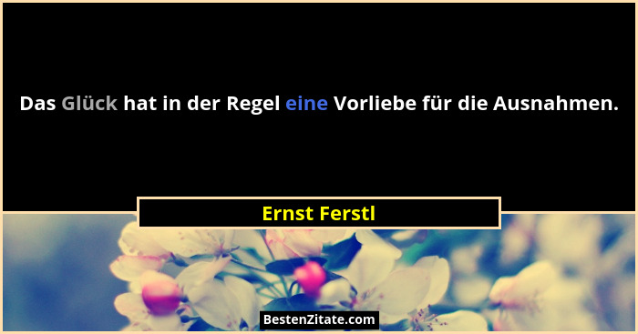 Das Glück hat in der Regel eine Vorliebe für die Ausnahmen.... - Ernst Ferstl