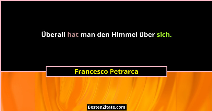 Überall hat man den Himmel über sich.... - Francesco Petrarca