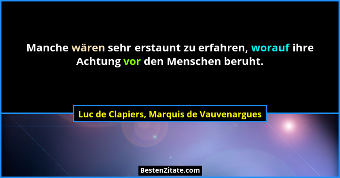 Manche wären sehr erstaunt zu erfahren, worauf ihre Achtung vor den Menschen beruht.... - Luc de Clapiers, Marquis de Vauvenargues
