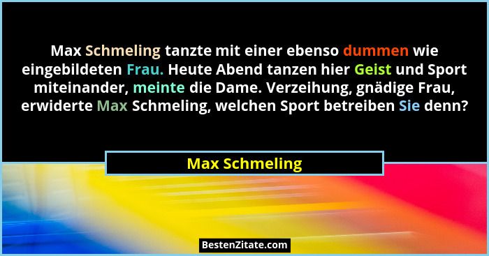 Max Schmeling tanzte mit einer ebenso dummen wie eingebildeten Frau. Heute Abend tanzen hier Geist und Sport miteinander, meinte die D... - Max Schmeling