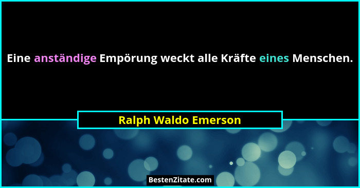 Eine anständige Empörung weckt alle Kräfte eines Menschen.... - Ralph Waldo Emerson