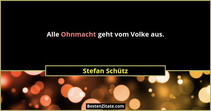 Alle Ohnmacht geht vom Volke aus.... - Stefan Schütz