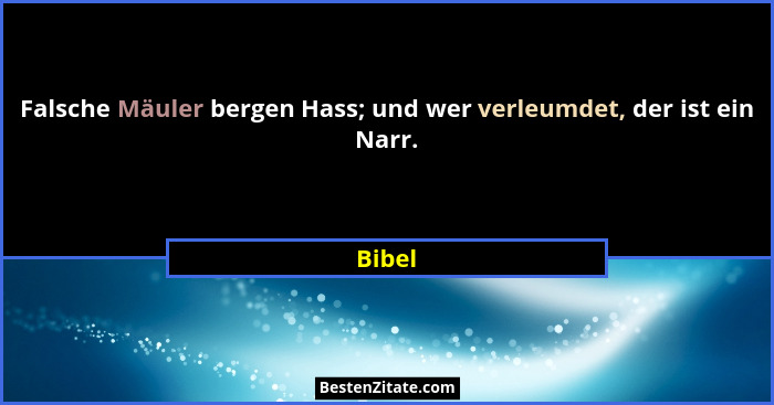 Falsche Mäuler bergen Hass; und wer verleumdet, der ist ein Narr.... - Bibel