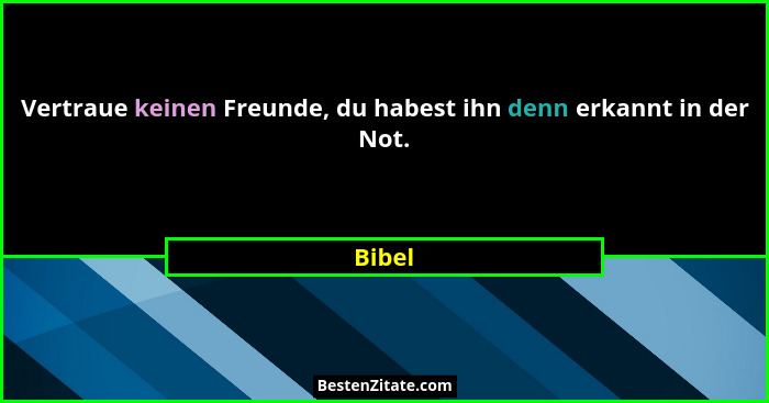 Vertraue keinen Freunde, du habest ihn denn erkannt in der Not.... - Bibel