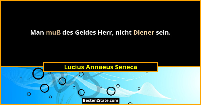 Man muß des Geldes Herr, nicht Diener sein.... - Lucius Annaeus Seneca