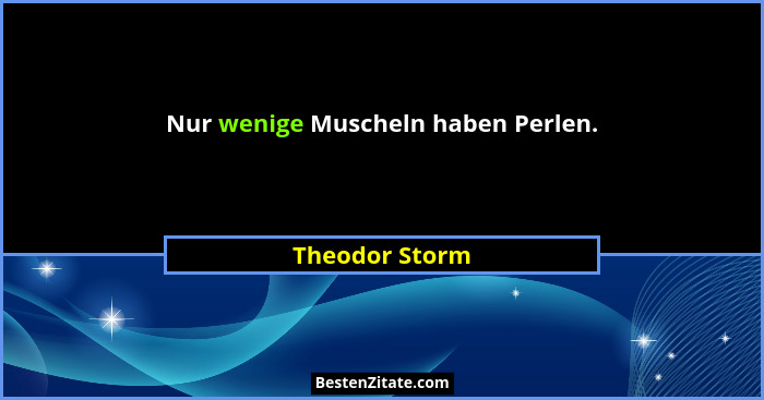 Nur wenige Muscheln haben Perlen.... - Theodor Storm