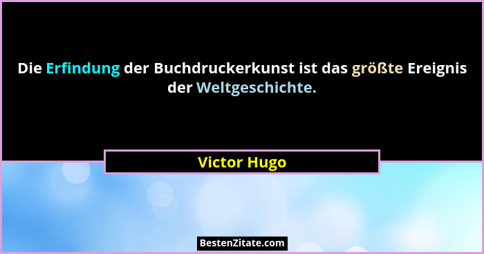 Die Erfindung der Buchdruckerkunst ist das größte Ereignis der Weltgeschichte.... - Victor Hugo