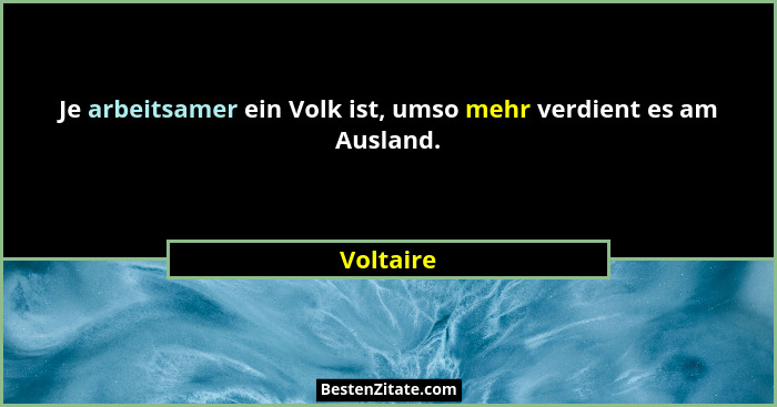 Je arbeitsamer ein Volk ist, umso mehr verdient es am Ausland.... - Voltaire