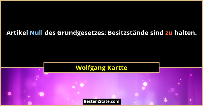 Artikel Null des Grundgesetzes: Besitzstände sind zu halten.... - Wolfgang Kartte