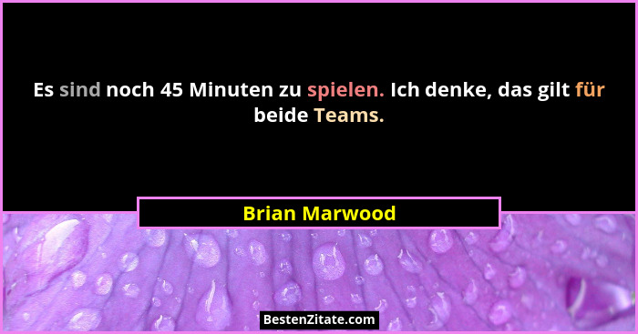 Es sind noch 45 Minuten zu spielen. Ich denke, das gilt für beide Teams.... - Brian Marwood