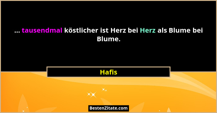 ... tausendmal köstlicher ist Herz bei Herz als Blume bei Blume.... - Hafis