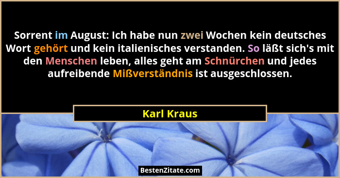 Sorrent im August: Ich habe nun zwei Wochen kein deutsches Wort gehört und kein italienisches verstanden. So läßt sich's mit den Mens... - Karl Kraus