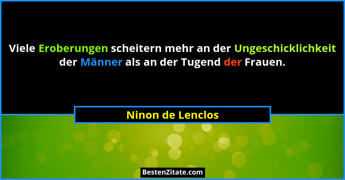 Viele Eroberungen scheitern mehr an der Ungeschicklichkeit der Männer als an der Tugend der Frauen.... - Ninon de Lenclos