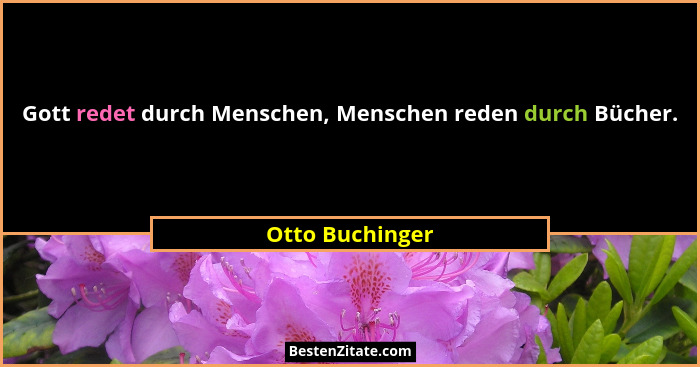 Gott redet durch Menschen, Menschen reden durch Bücher.... - Otto Buchinger