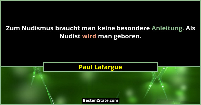 Zum Nudismus braucht man keine besondere Anleitung. Als Nudist wird man geboren.... - Paul Lafargue