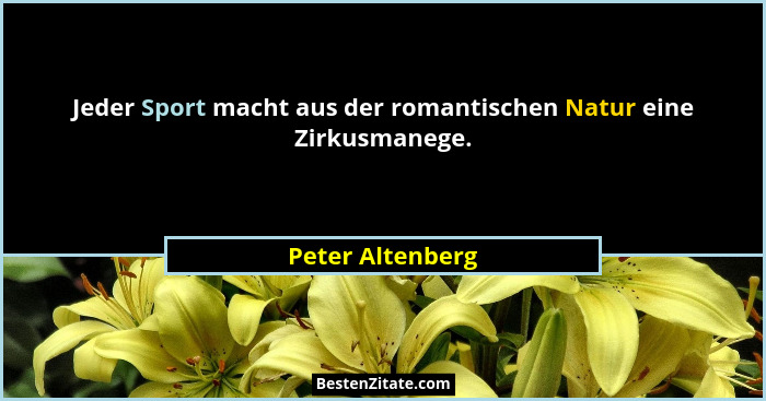 Jeder Sport macht aus der romantischen Natur eine Zirkusmanege.... - Peter Altenberg