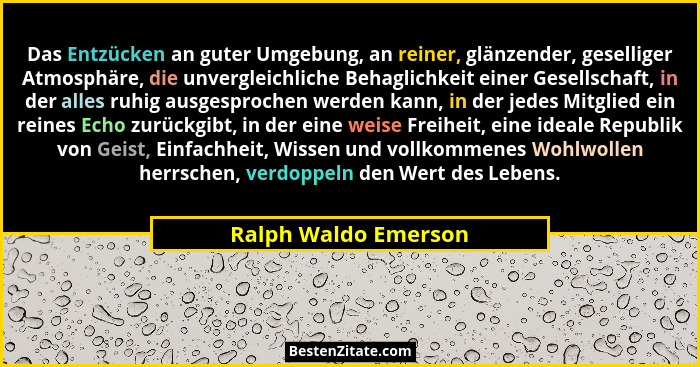 Das Entzücken an guter Umgebung, an reiner, glänzender, geselliger Atmosphäre, die unvergleichliche Behaglichkeit einer Gesellsc... - Ralph Waldo Emerson