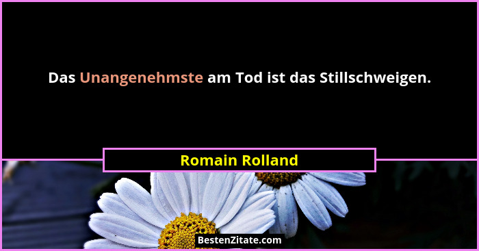 Das Unangenehmste am Tod ist das Stillschweigen.... - Romain Rolland