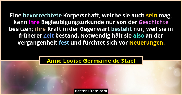 Eine bevorrechtete Körperschaft, welche sie auch sein mag, kann ihre Beglaubigungsurkunde nur von der Geschichte besit... - Anne Louise Germaine de Staël
