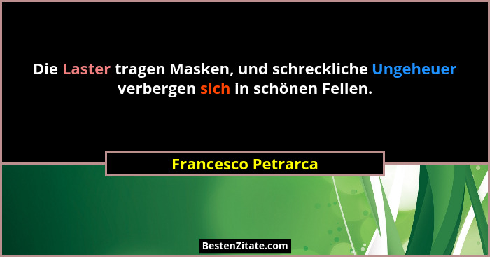 Die Laster tragen Masken, und schreckliche Ungeheuer verbergen sich in schönen Fellen.... - Francesco Petrarca