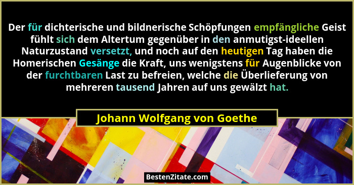 Der für dichterische und bildnerische Schöpfungen empfängliche Geist fühlt sich dem Altertum gegenüber in den anmutigst-i... - Johann Wolfgang von Goethe