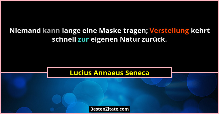 Niemand kann lange eine Maske tragen; Verstellung kehrt schnell zur eigenen Natur zurück.... - Lucius Annaeus Seneca