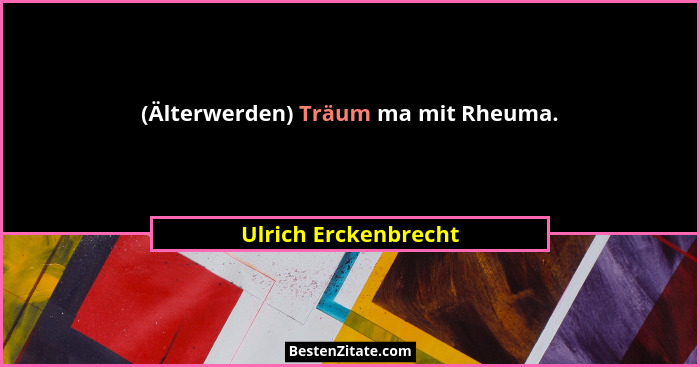 (Älterwerden) Träum ma mit Rheuma.... - Ulrich Erckenbrecht