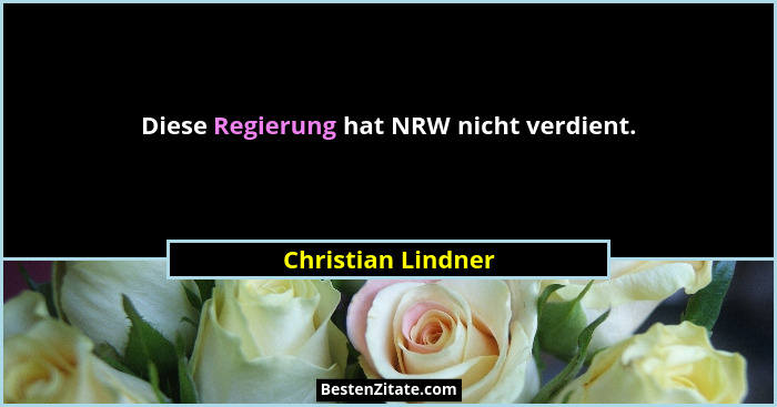 Diese Regierung hat NRW nicht verdient.... - Christian Lindner