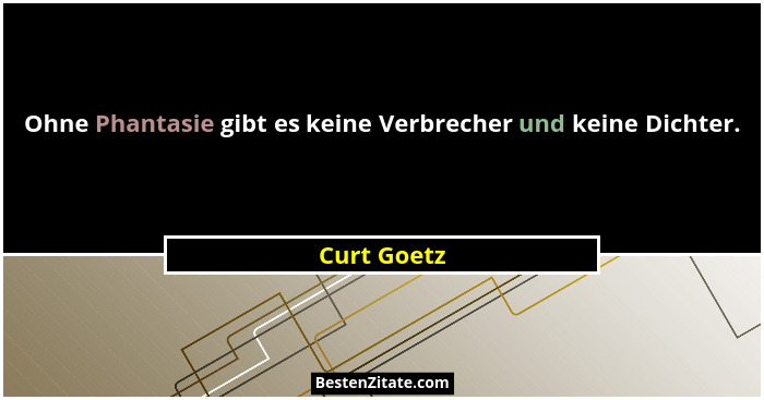 Ohne Phantasie gibt es keine Verbrecher und keine Dichter.... - Curt Goetz